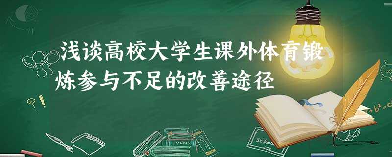 浅谈高校大学生课外体育锻炼参与不足的改善途径 浅谈高校大学生课外体育锻炼参与不足的改善途径
