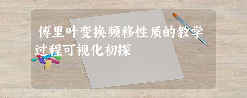 傅里叶变换频移性质的教学过程可视化初探 傅里叶变换频移性质的教学过程可视化初探