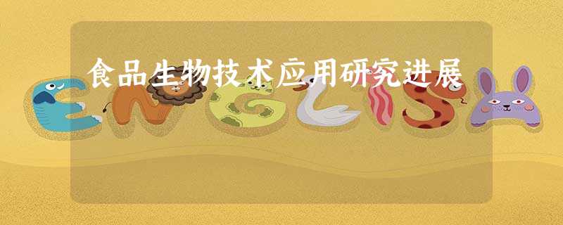 食品生物技术应用研究进展 食品生物技术应用研究进展