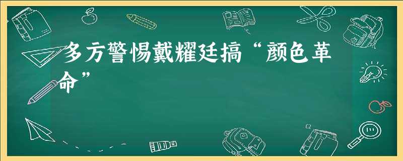 多方警惕戴耀廷搞“颜色革命” 多方警惕戴耀廷搞“颜色革命”