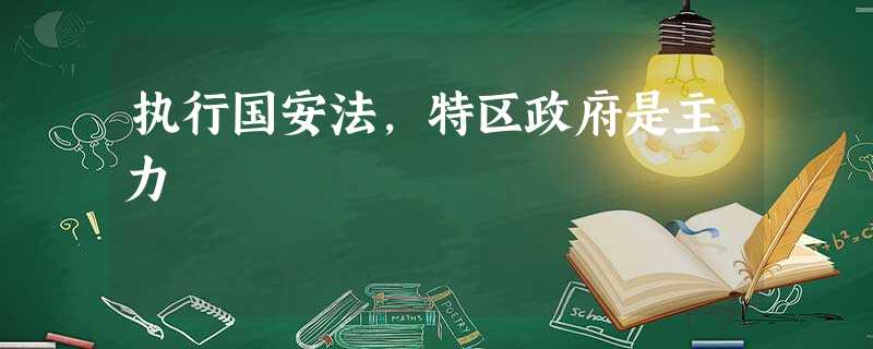 执行国安法,特区政府是主力 执行国安法,特区政府是主力