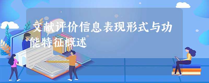 文献评价信息表现形式与功能特征概述 文献评价信息表现形式与功能特征概述