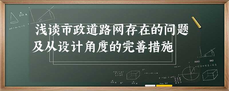 浅谈市政道路网存在的问题及从设计角度的完善措施 浅谈市政道路网存在的问题及从设计角度的完善措施