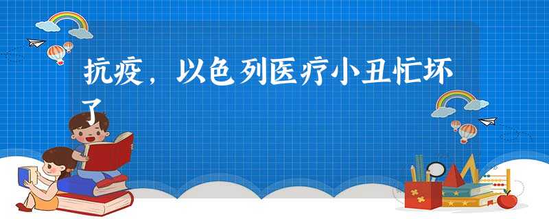 抗疫,以色列医疗小丑忙坏了 抗疫,以色列医疗小丑忙坏了