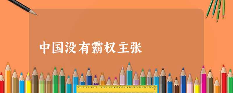 中国没有霸权主张 中国没有霸权主张