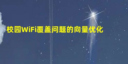 校园WiFi覆盖问题的向量优化模型研究 校园WiFi覆盖问题的向量优化模型研究