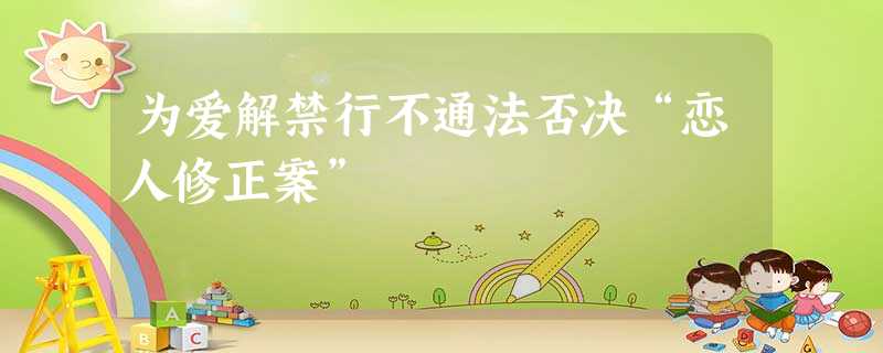 为爱解禁行不通法否决“恋人修正案” 为爱解禁行不通法否决“恋人修正案”