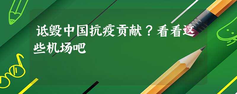 诋毁中国抗疫贡献?看看这些机场吧 诋毁中国抗疫贡献?看看这些机场吧