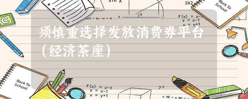 须慎重选择发放消费券平台(经济茶座) 须慎重选择发放消费券平台(经济茶座)