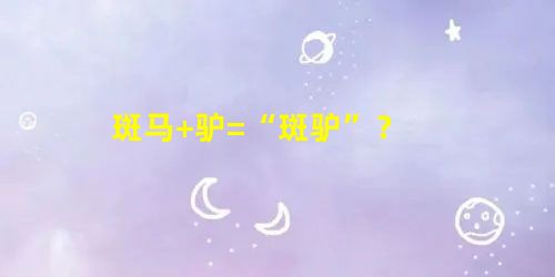 斑马+驴=“斑驴”? 斑马+驴=“斑驴”?