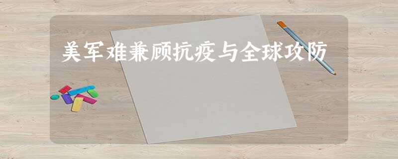 美军难兼顾抗疫与全球攻防 美军难兼顾抗疫与全球攻防