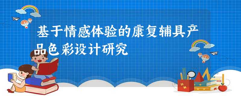 基于情感体验的康复辅具产品色彩设计研究 基于情感体验的康复辅具产品色彩设计研究