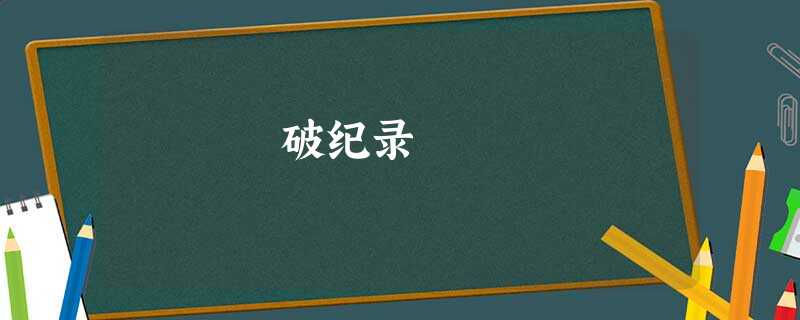 破纪录 破纪录