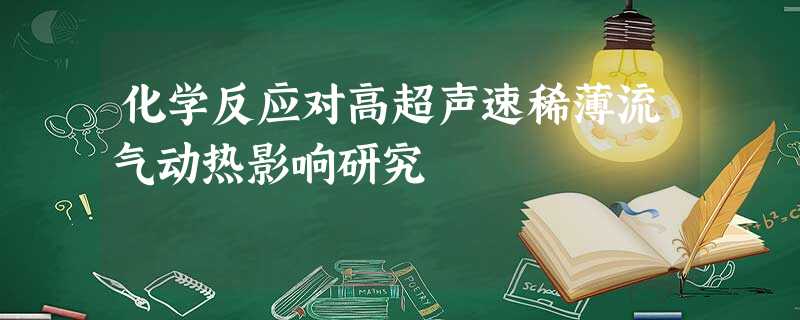化学反应对高超声速稀薄流气动热影响研究 化学反应对高超声速稀薄流气动热影响研究