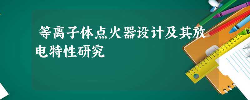 等离子体点火器设计及其放电特性研究 等离子体点火器设计及其放电特性研究
