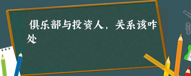 俱乐部与投资人,关系该咋处 俱乐部与投资人,关系该咋处
