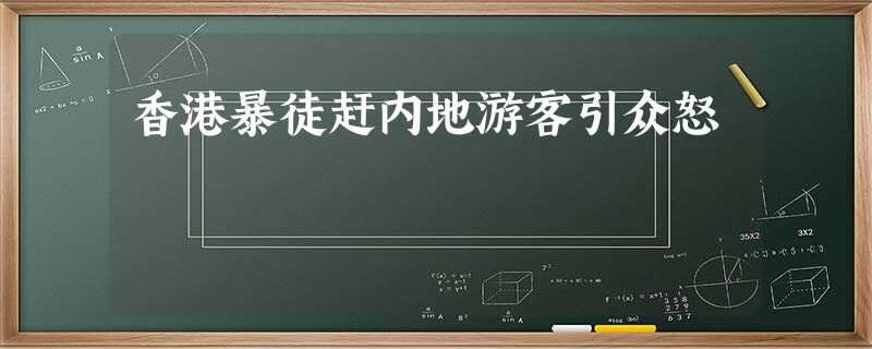 香港暴徒赶内地游客引众怒 香港暴徒赶内地游客引众怒