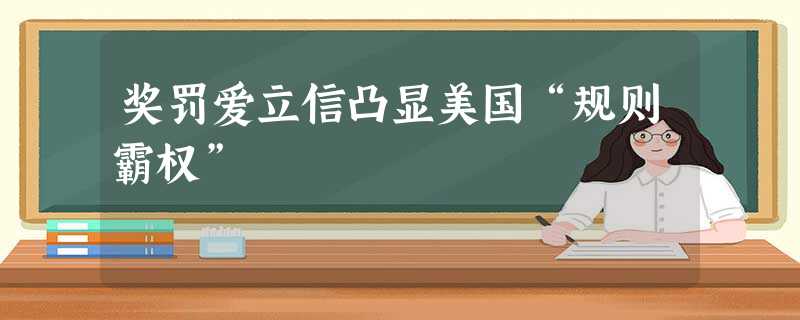 奖罚爱立信凸显美国“规则霸权” 奖罚爱立信凸显美国“规则霸权”