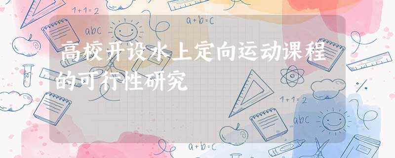 高校开设水上定向运动课程的可行性研究 高校开设水上定向运动课程的可行性研究