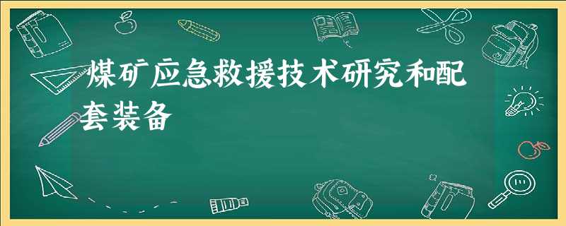 煤矿应急救援技术研究和配套装备 煤矿应急救援技术研究和配套装备