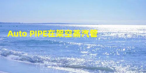 Auto PIPE在架空蒸汽管道应力分析中的应用 Auto PIPE在架空蒸汽管道应力分析中的应用