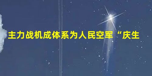主力战机成体系为人民空军“庆生” 主力战机成体系为人民空军“庆生”