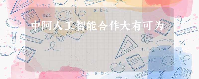中阿人工智能合作大有可为 中阿人工智能合作大有可为