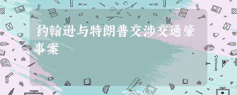 约翰逊与特朗普交涉交通肇事案 约翰逊与特朗普交涉交通肇事案