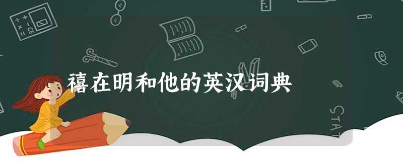 禧在明和他的英汉词典 禧在明和他的英汉词典