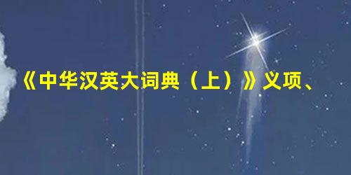 《中华汉英大词典(上)》义项、例证误设辨析 《中华汉英大词典(上)》义项、例证误设辨析