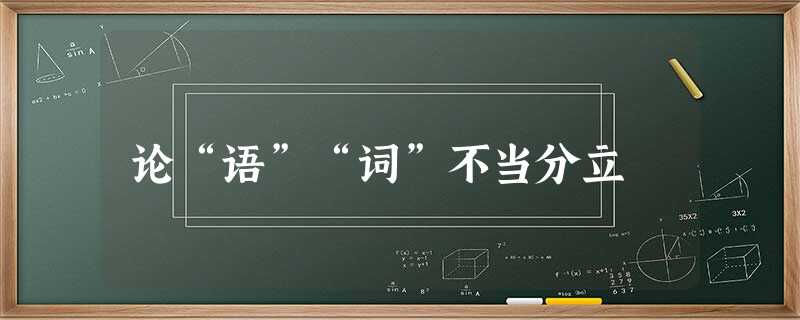 论“语”“词”不当分立 论“语”“词”不当分立