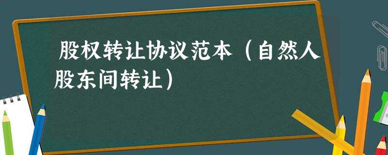 股权转让协议范本(自然人股东间转让) 股权转让协议范本(自然人股东间转让)