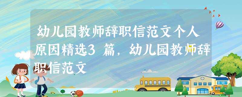 幼儿园教师辞职信范文个人原因精选3篇,幼儿园教师辞职信范文 幼儿园教师辞职信范文个人原因精选3篇,幼儿园教师辞职信范文