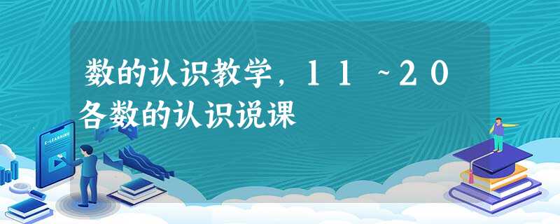 数的认识教学,11~20各数的认识说课 数的认识教学,11~20各数的认识说课