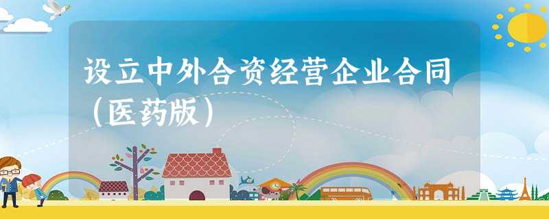 设立中外合资经营企业合同(医药版) 设立中外合资经营企业合同(医药版)