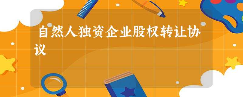 自然人独资企业股权转让协议 自然人独资企业股权转让协议