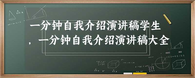 一分钟自我介绍演讲稿学生,一分钟自我介绍演讲稿大全 一分钟自我介绍演讲稿学生,一分钟自我介绍演讲稿大全
