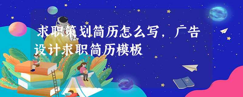 求职策划简历怎么写,广告设计求职简历模板 求职策划简历怎么写,广告设计求职简历模板