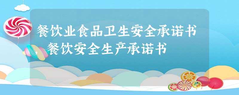 餐饮业食品卫生安全承诺书,餐饮安全生产承诺书 餐饮业食品卫生安全承诺书,餐饮安全生产承诺书