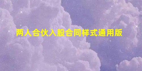 两人合伙入股合同样式通用版 两人合伙入股合同样式通用版