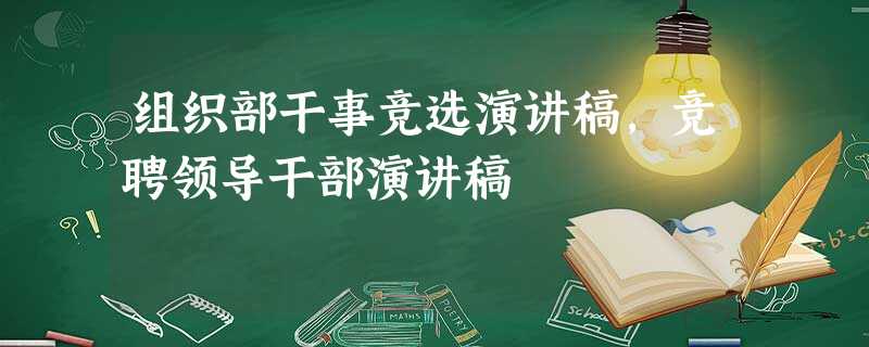 组织部干事竞选演讲稿,竞聘领导干部演讲稿 组织部干事竞选演讲稿,竞聘领导干部演讲稿