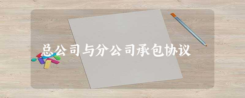 总公司与分公司承包协议 总公司与分公司承包协议