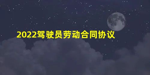 2022驾驶员劳动合同协议
