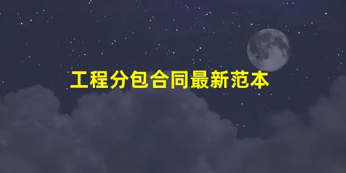 工程分包合同最新范本 工程分包合同最新范本