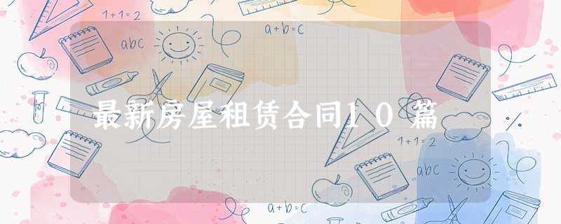最新房屋租赁合同10篇 最新房屋租赁合同10篇