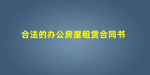 合法的办公房屋租赁合同书 合法的办公房屋租赁合同书