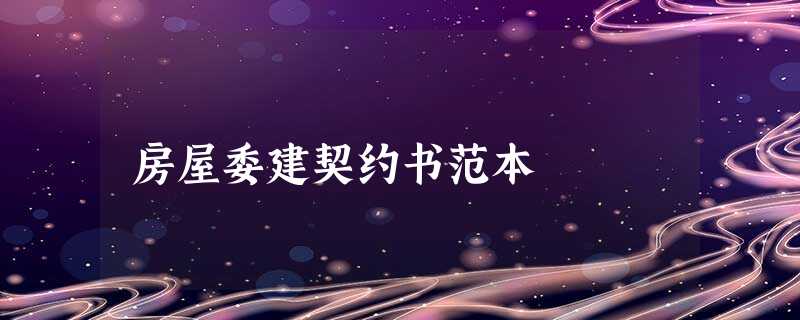 房屋委建契约书范本 房屋委建契约书范本