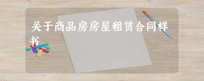 关于商品房房屋租赁合同样书 关于商品房房屋租赁合同样书