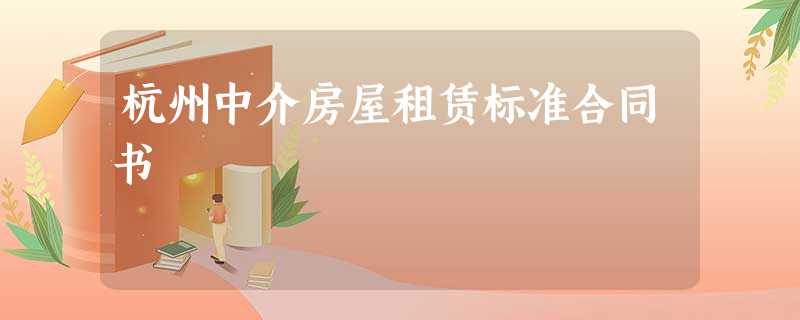 杭州中介房屋租赁标准合同书 杭州中介房屋租赁标准合同书