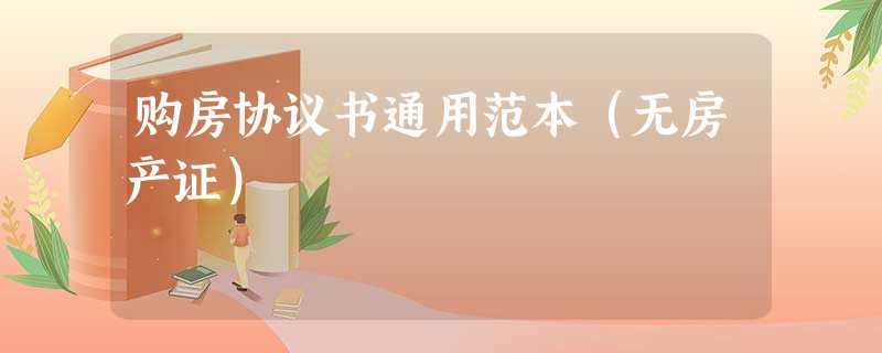 购房协议书通用范本(无房产证) 购房协议书通用范本(无房产证)